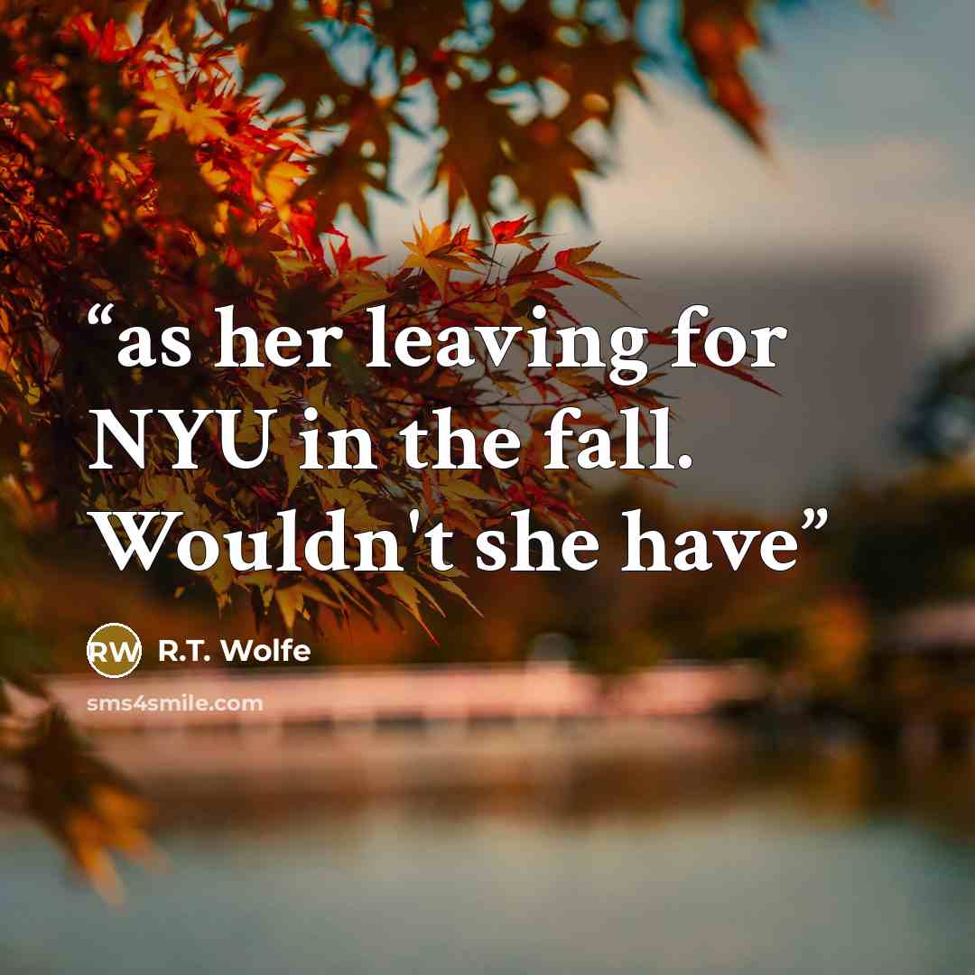 “as her leaving for NYU in the fall. Wouldn't she have” quote by R.T. Wolfe