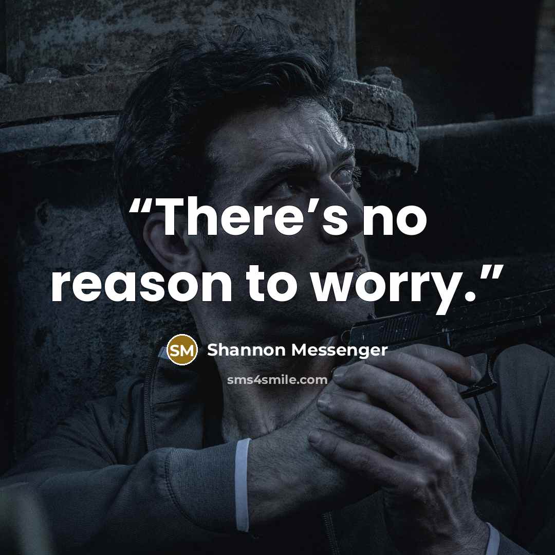 “There’s no reason to worry.” quote by Shannon Messenger