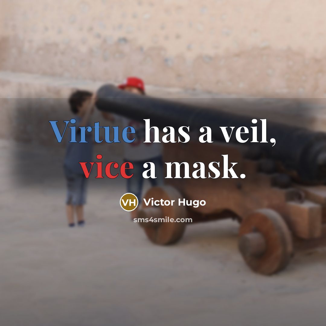 “Virtue has a veil, vice a mask.” quote by Victor Hugo