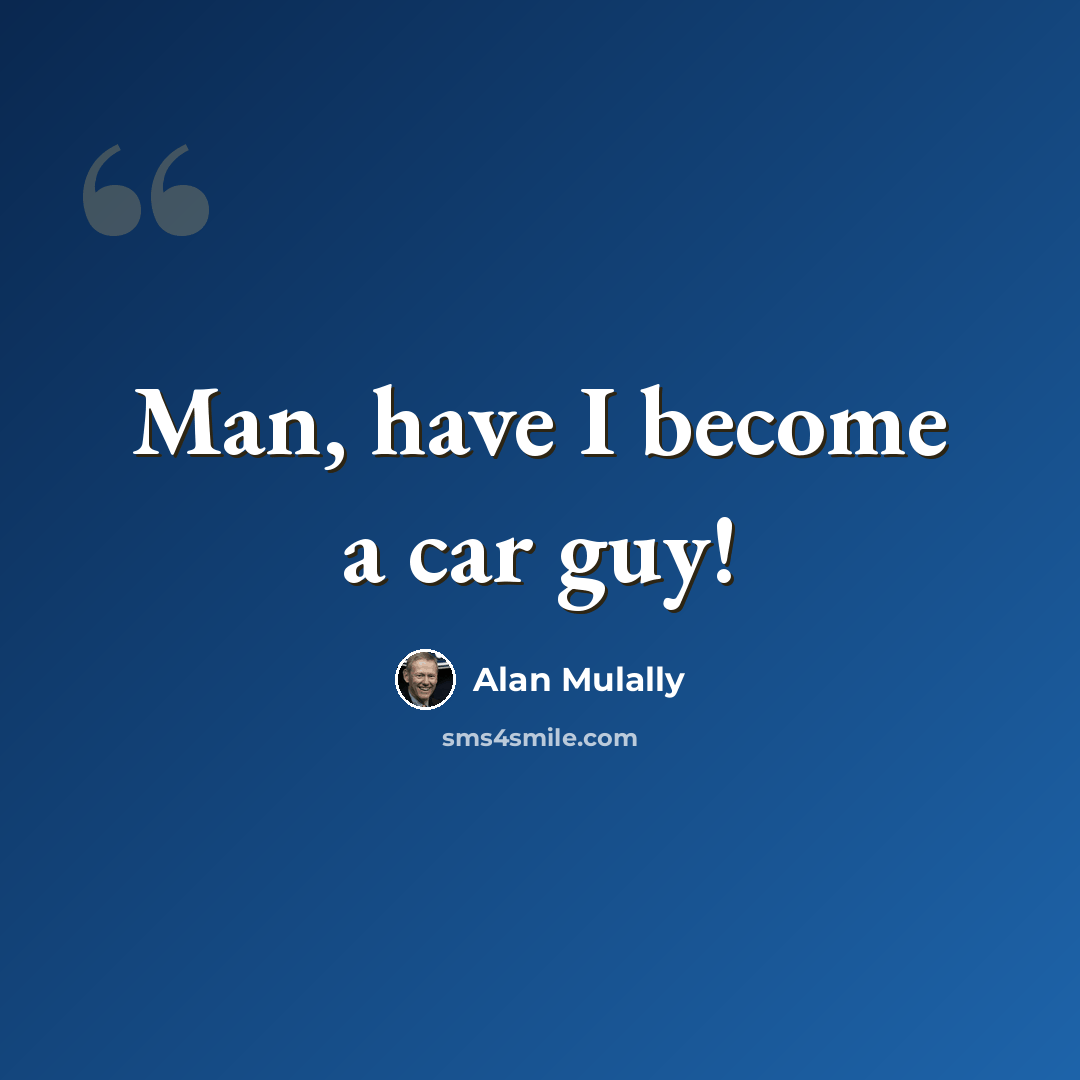 “Man, have I become a car guy!” quote by Alan Mulally