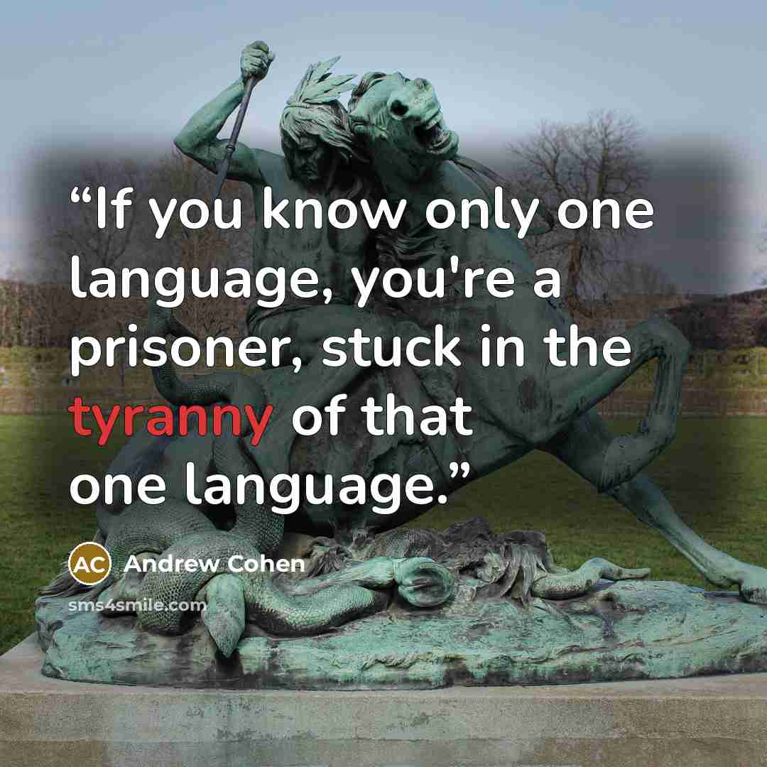 “If you know only one language, you're a prisoner, stuck in the tyranny of that one language.” quote by Andrew Cohen