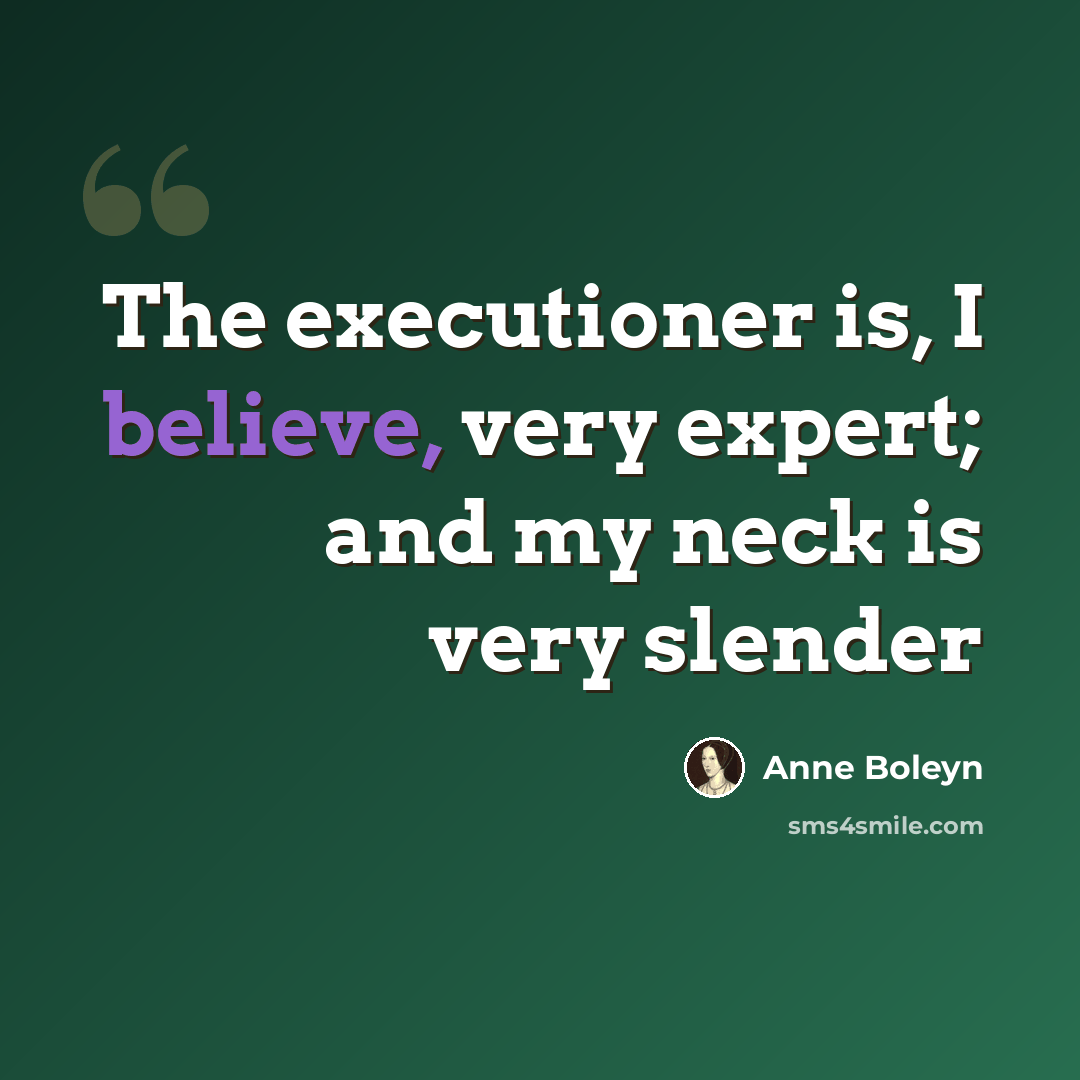 “The executioner is, I believe, very expert; and my neck is very slender” quote by Anne Boleyn