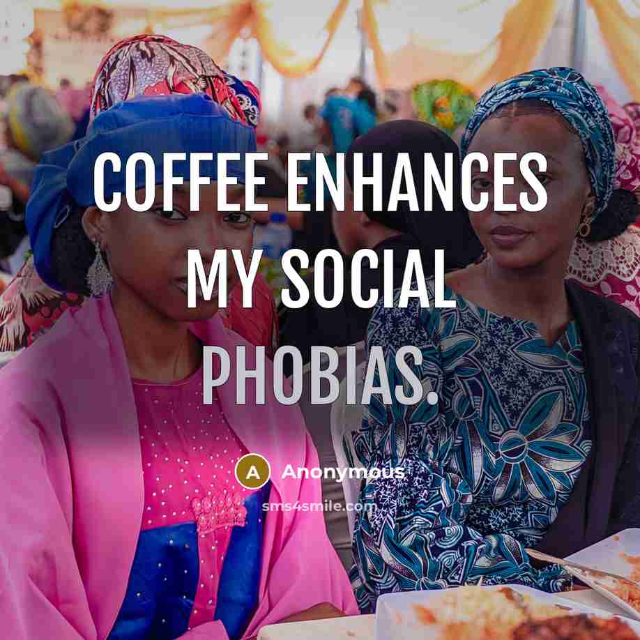 “Coffee enhances my social phobias.” quote by Anonymous