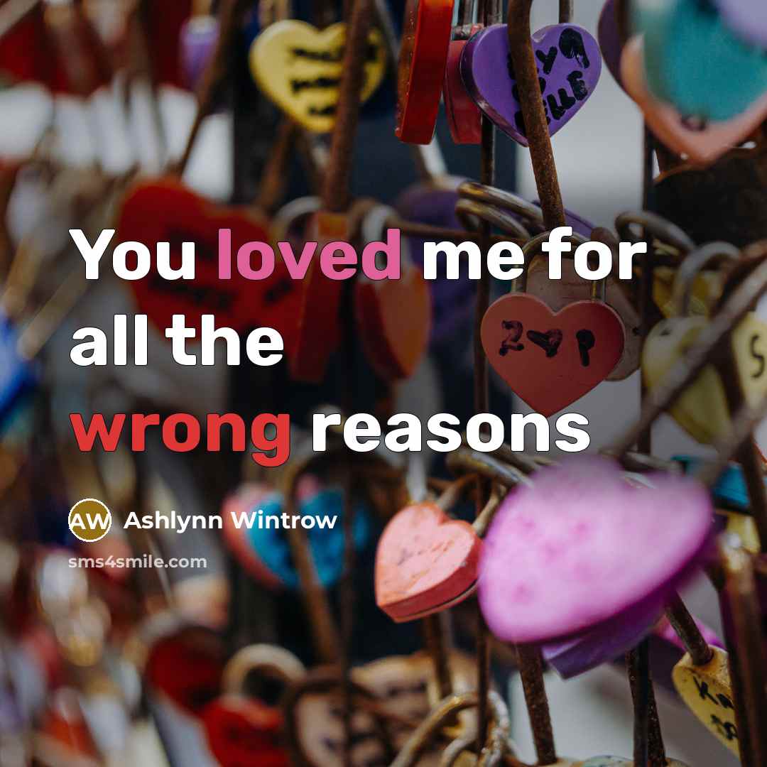 “You loved me for all the wrong reasons” quote by Ashlynn Wintrow