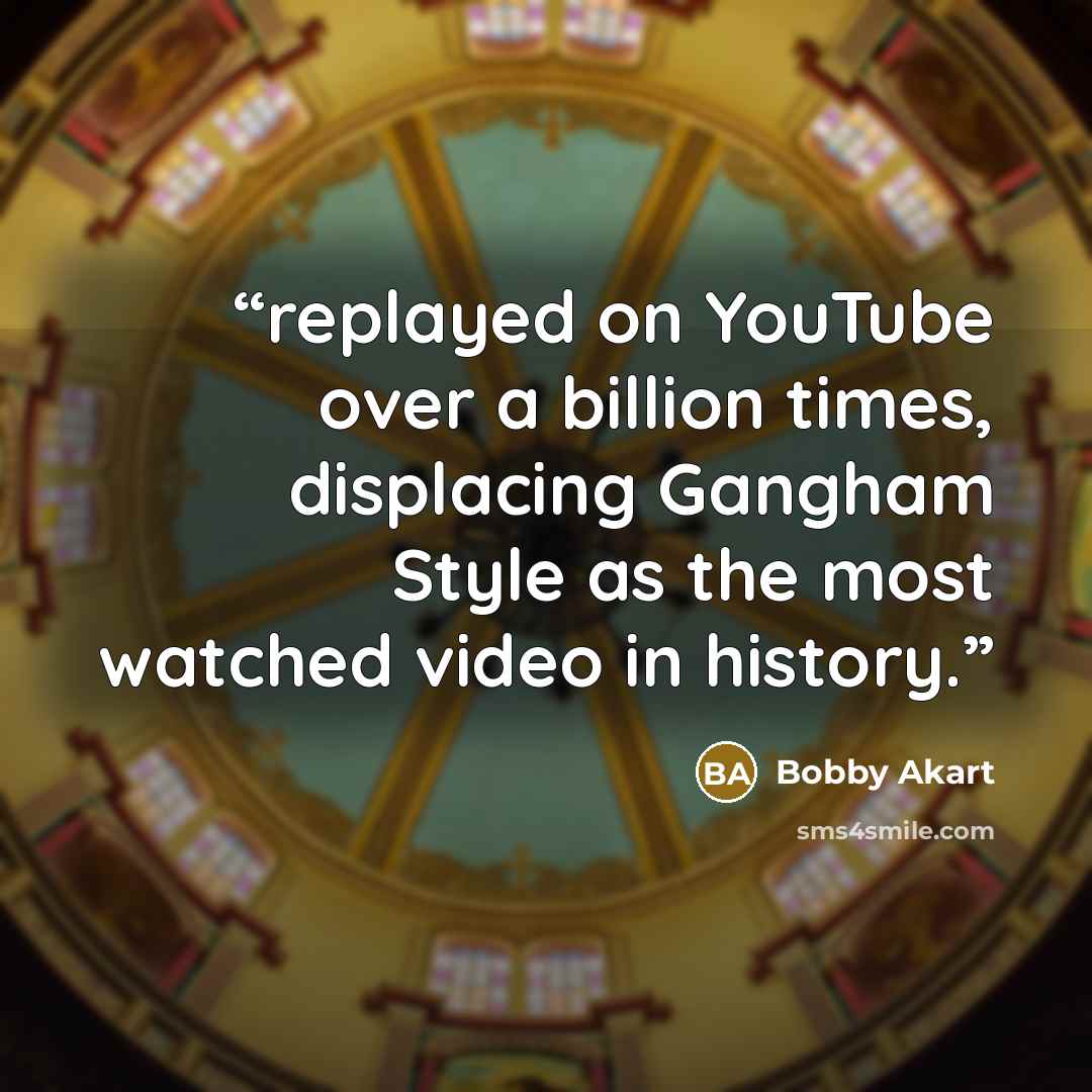 “replayed on YouTube over a billion times, displacing Gangham Style as the most watched video in history.” quote by Bobby Akart