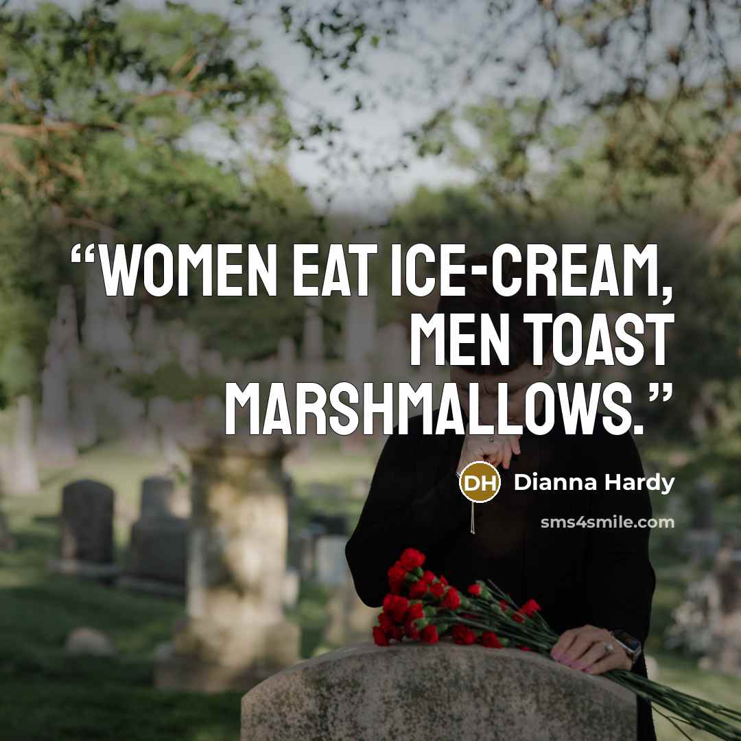 “Women eat ice-cream, men toast marshmallows.” quote by Dianna Hardy
