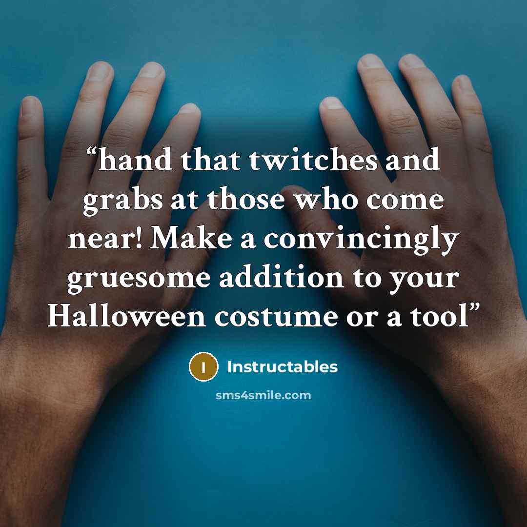 “hand that twitches and grabs at those who come near! Make a convincingly gruesome addition to your Halloween costume or a tool” quote by Instructables