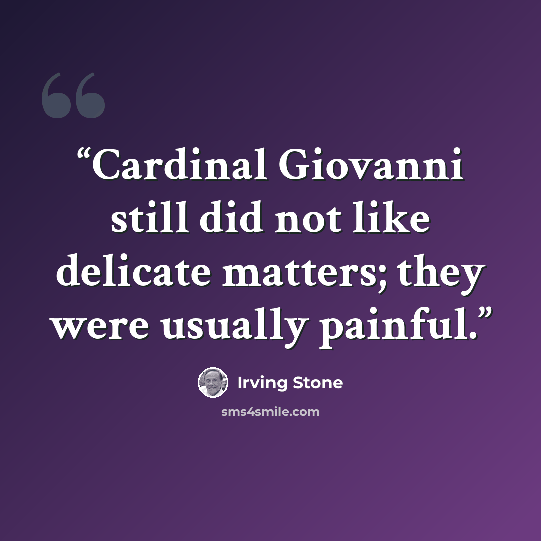 “Cardinal Giovanni still did not like delicate matters; they were usually painful.” quote by Irving Stone