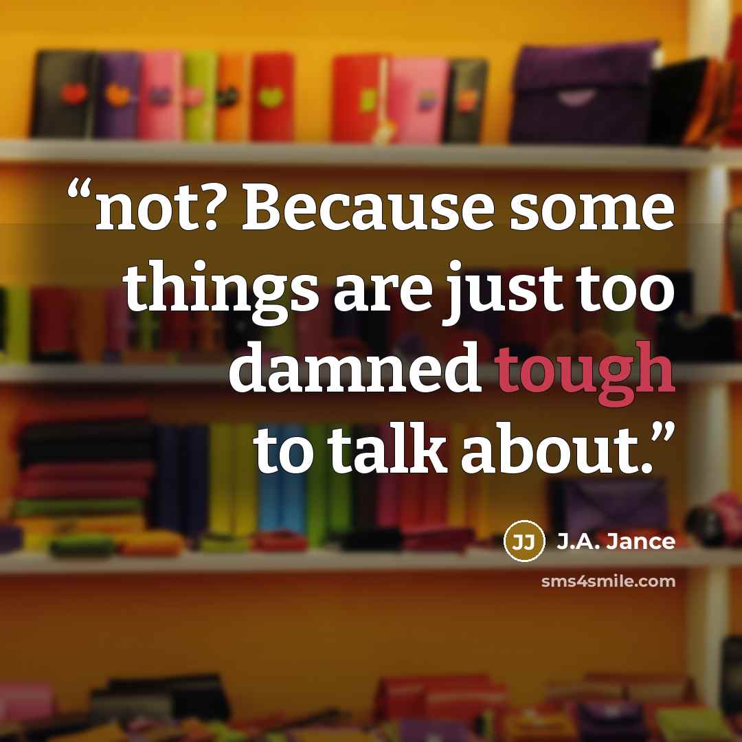 “not? Because some things are just too damned tough to talk about.” quote by J.A. Jance