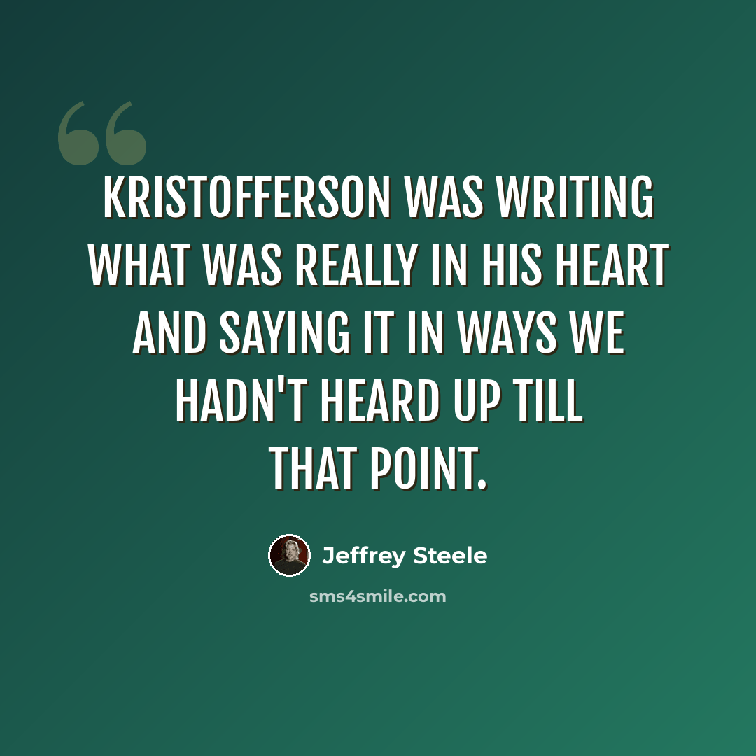 “Kristofferson was writing what was really in his heart and saying it in ways we hadn't heard up till that point.” quote by Jeffrey Steele