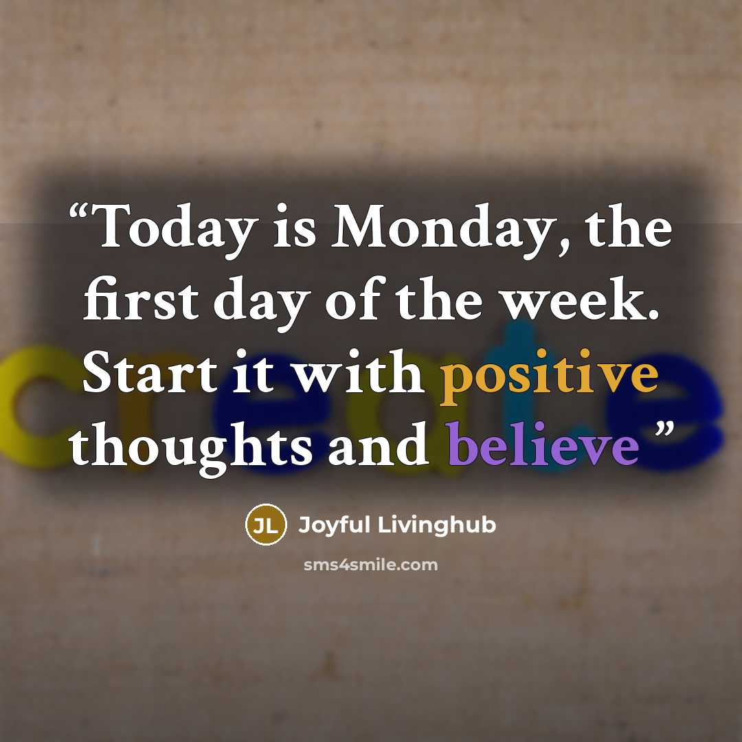 “Today is Monday, the first day of the week. Start it with positive thoughts and believe” quote by Joyful Livinghub