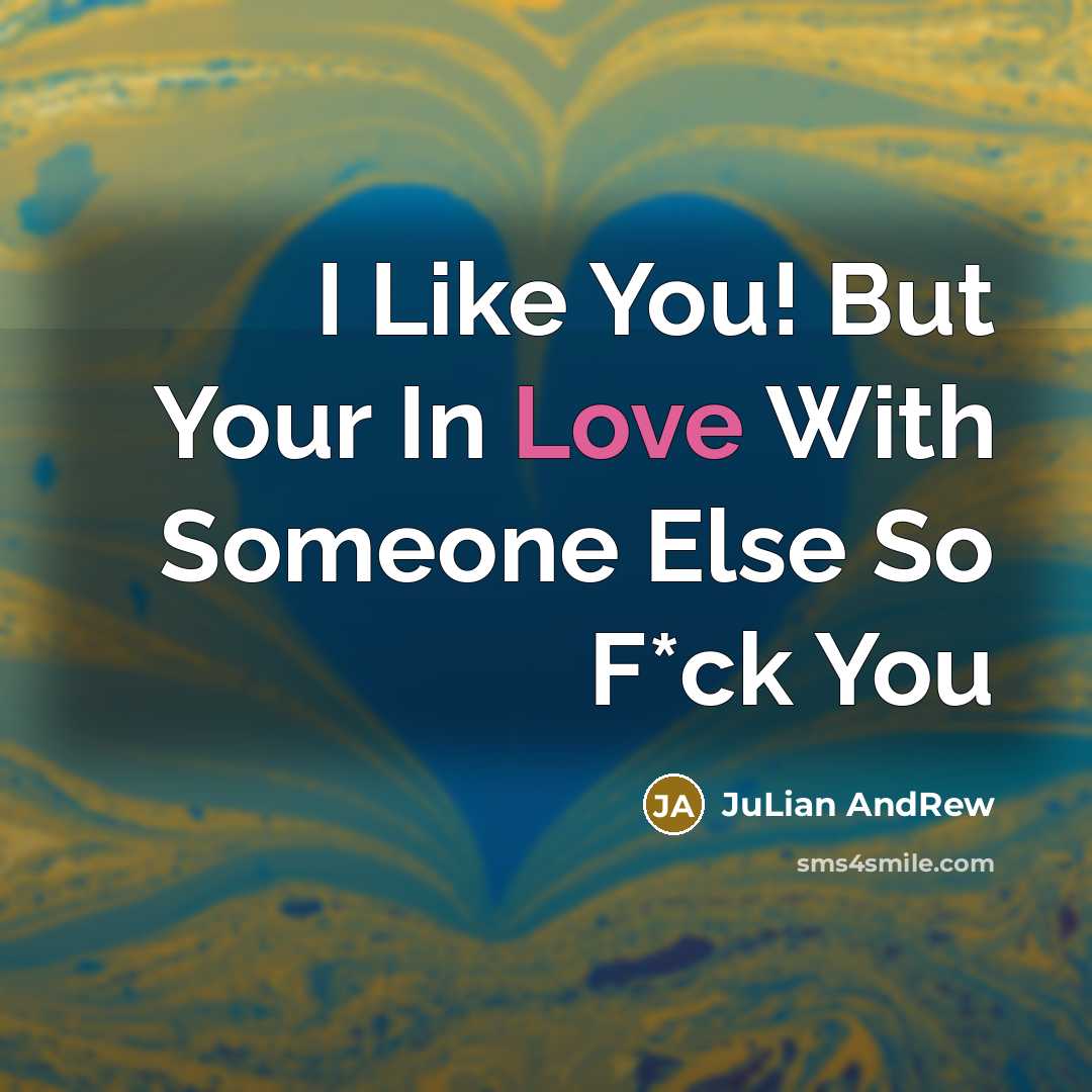 “I Like You! But Your In Love With Someone Else So F*ck You” quote by Julian AndRew