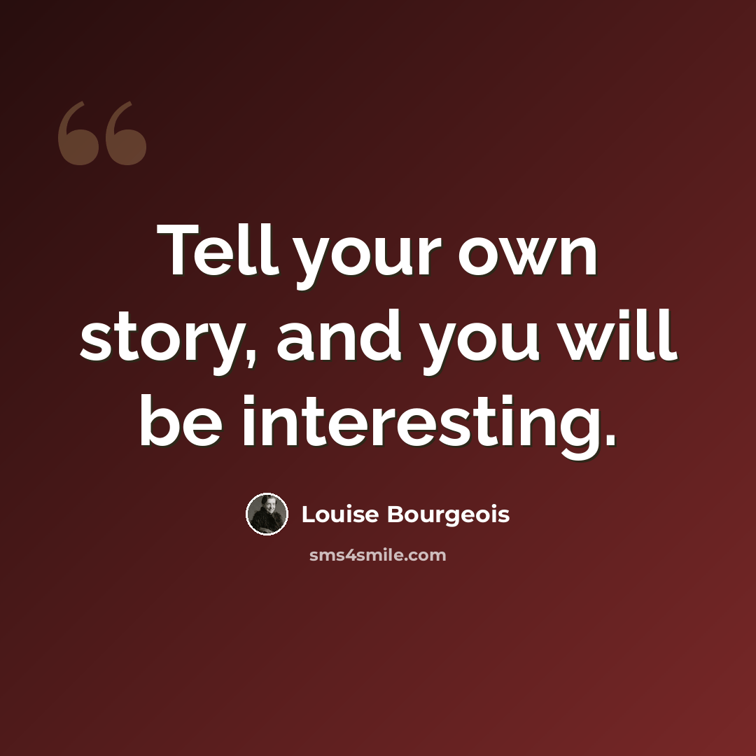 “Tell your own story, and you will be interesting.” quote by Louise Bourgeois