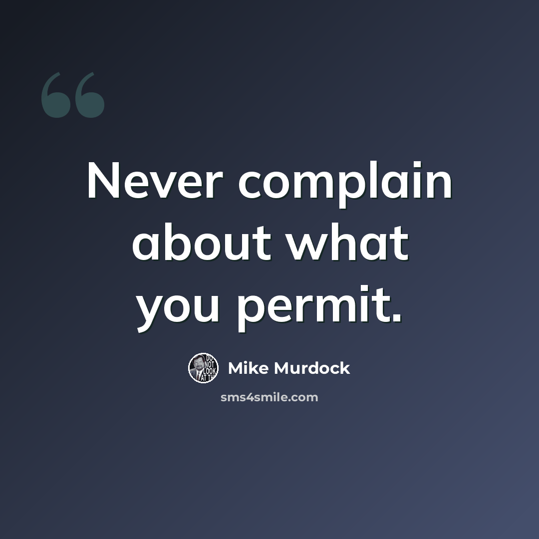 “Never complain about what you permit.” quote by Mike Murdock