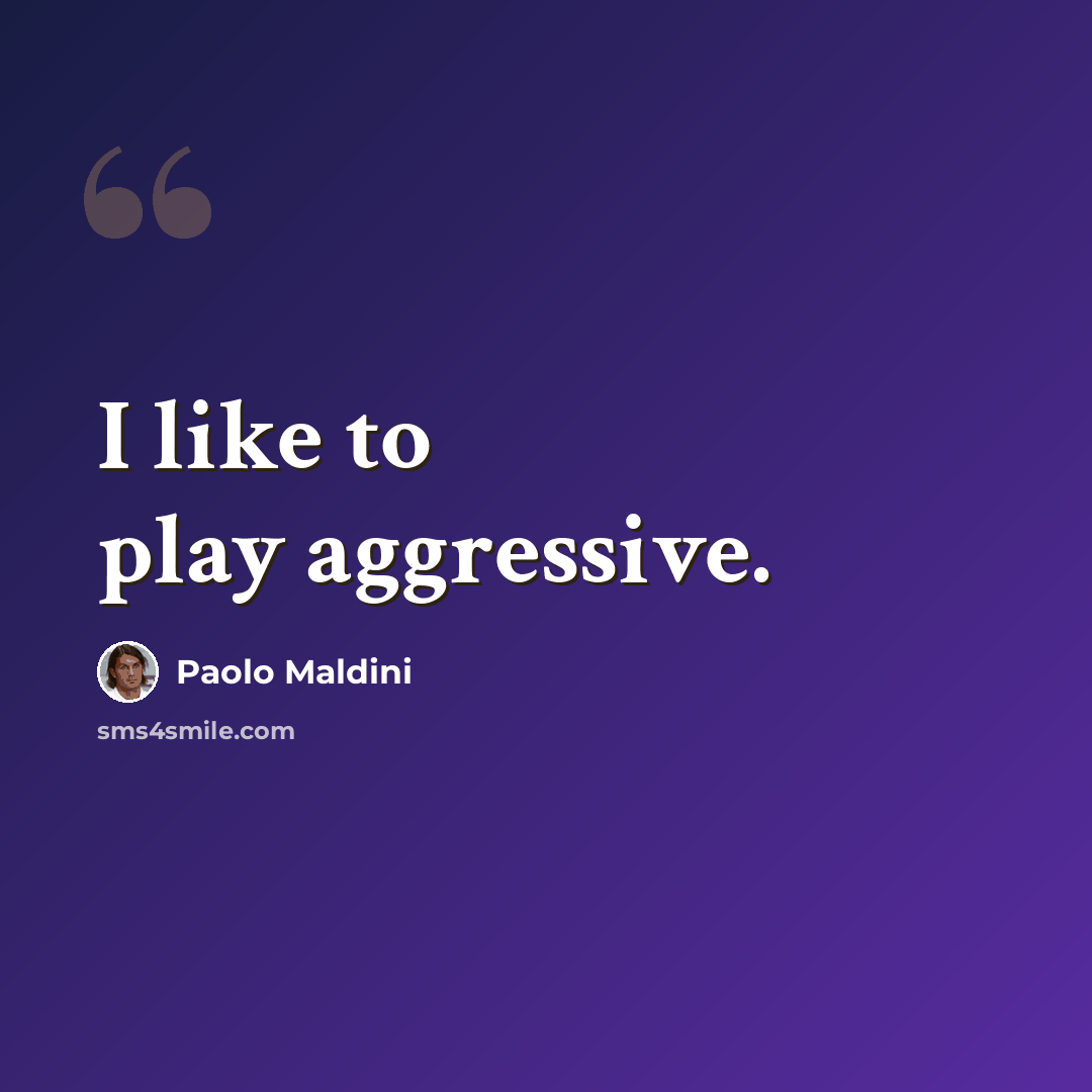 “I like to play aggressive.” quote by Paolo Maldini
