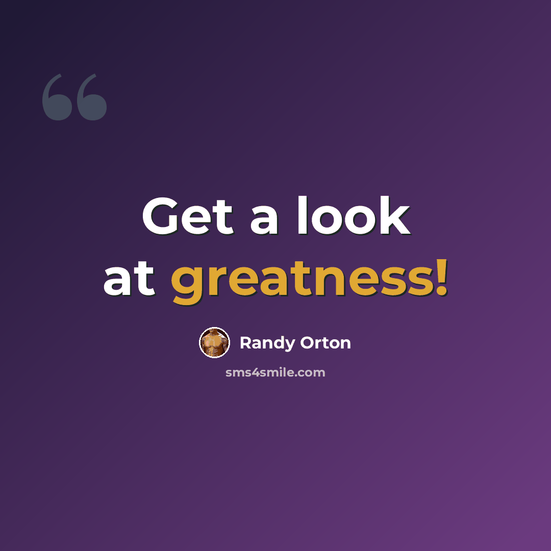 “Get a look at greatness!” quote by Randy Orton