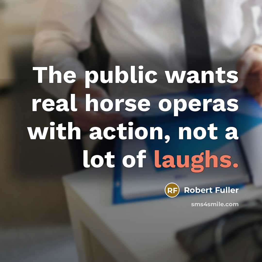 “The public wants real horse operas with action, not a lot of laughs.” quote by Robert Fuller
