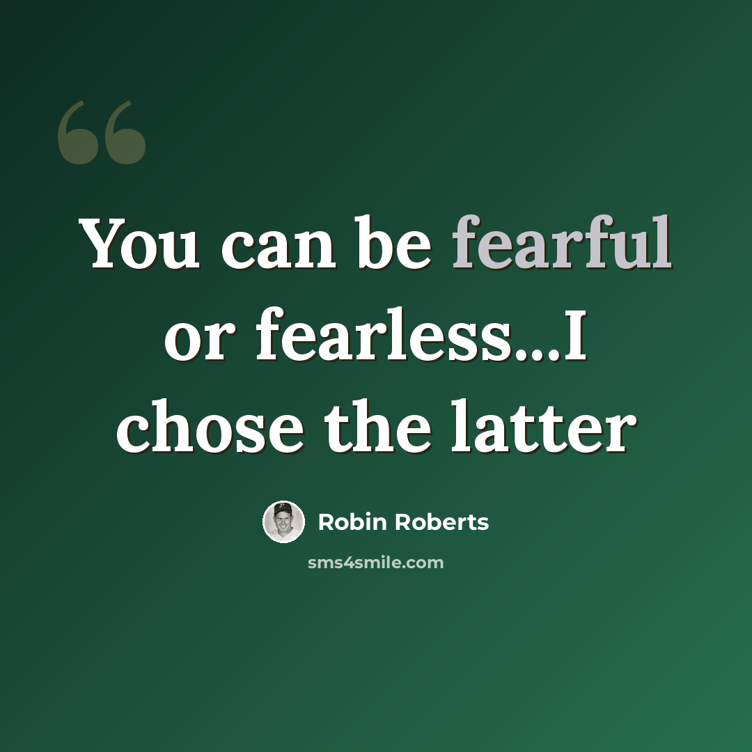 “You can be fearful or fearless...I chose the latter” quote by Robin Roberts