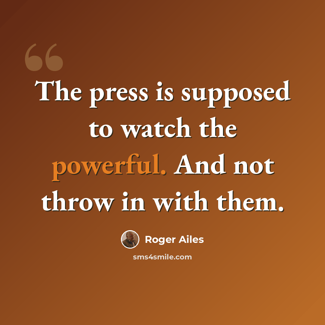 “The press is supposed to watch the powerful. And not throw in with them.” quote by Roger Ailes
