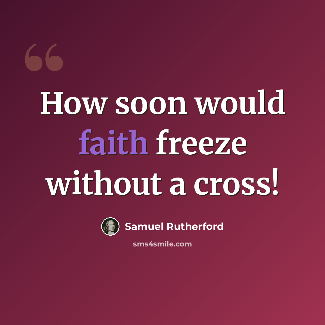 “How soon would faith freeze without a cross!” quote by Samuel Rutherford