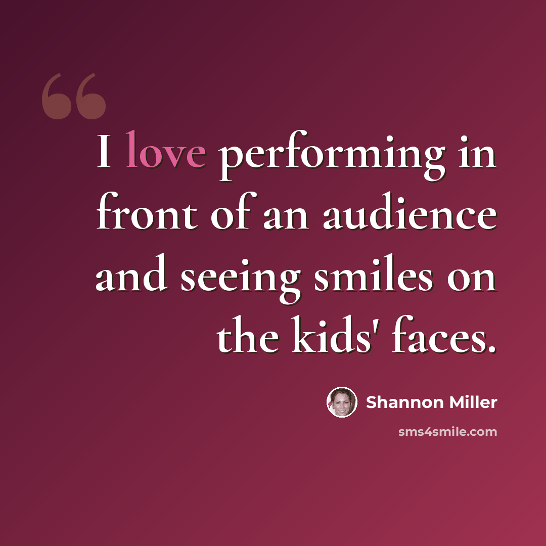 “I love performing in front of an audience and seeing smiles on the kids' faces.” quote by Shannon Miller