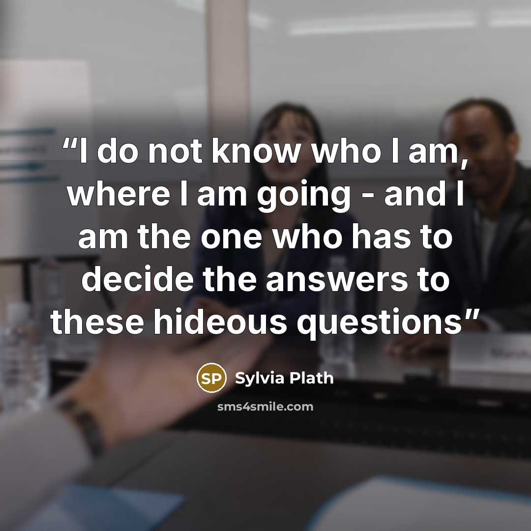 “I do not know who I am, where I am going - and I am the one who has to decide the answers to these hideous questions” quote by Sylvia Plath