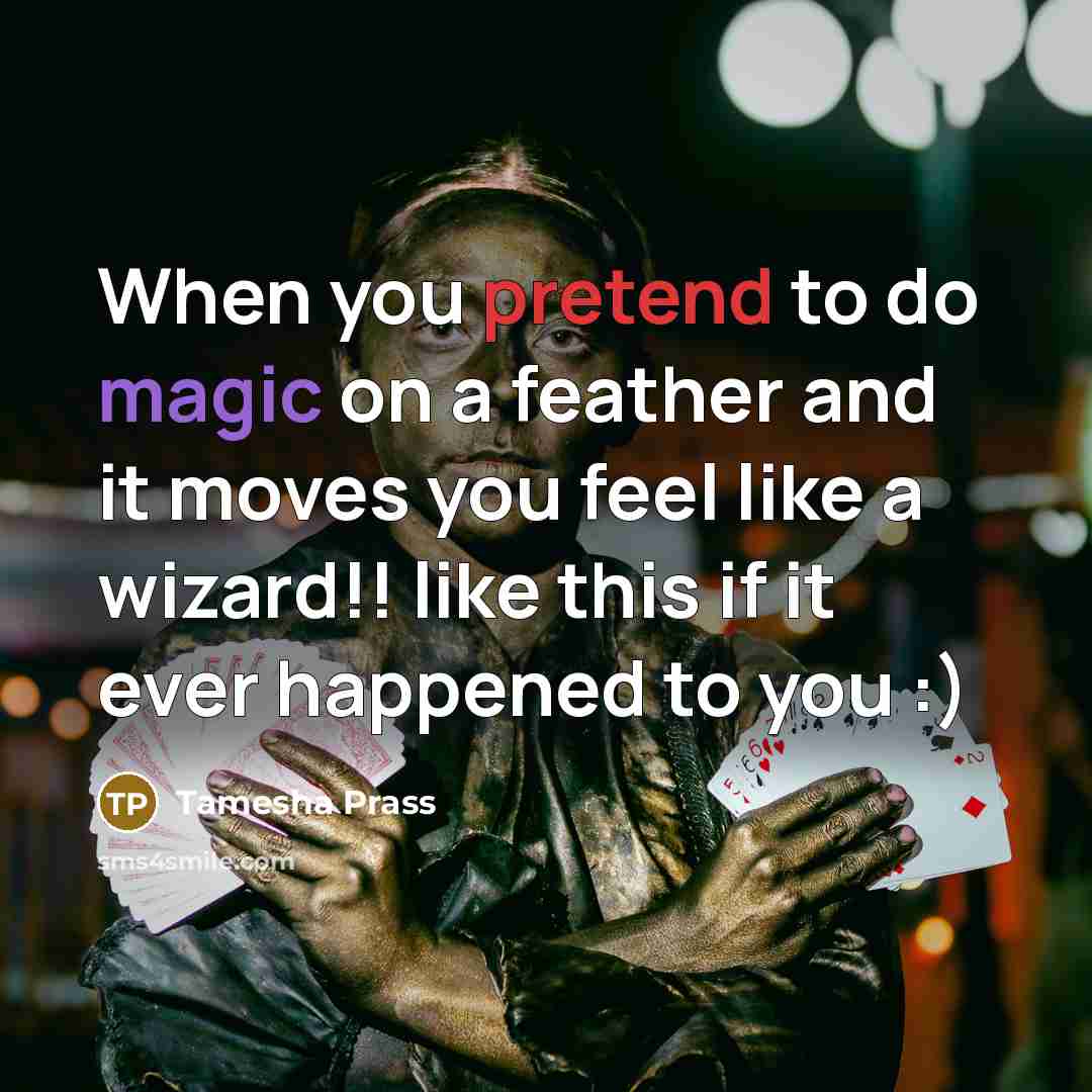 “When you pretend to do magic on a feather and it moves you feel like a wizard!! like this if it ever happened to you :)” quote by Tamesha Prass