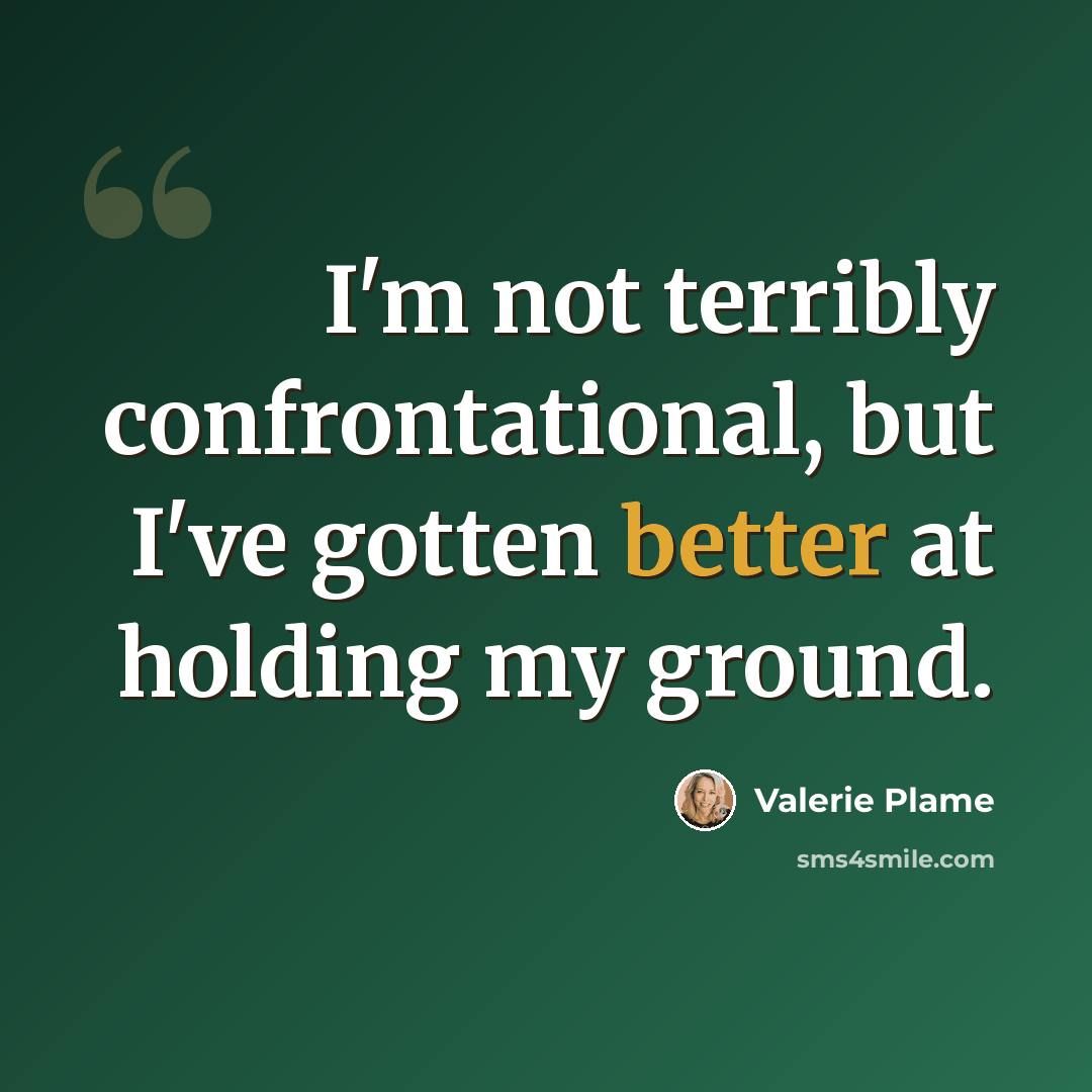 “I'm not terribly confrontational, but I've gotten better at holding my ground.” quote by Valerie Plame