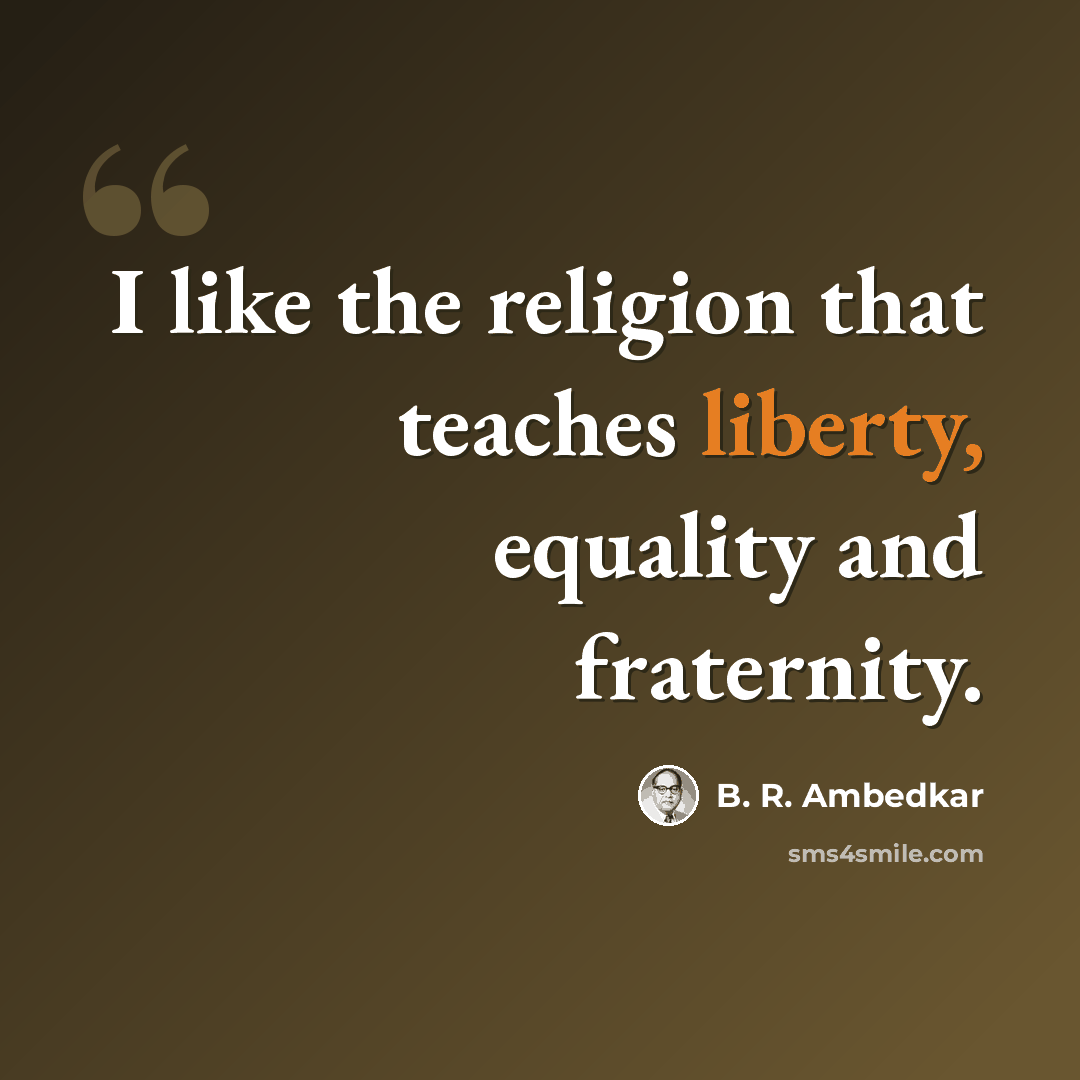 “I like the religion that teaches liberty, equality and fraternity.” quote by B. R. Ambedkar