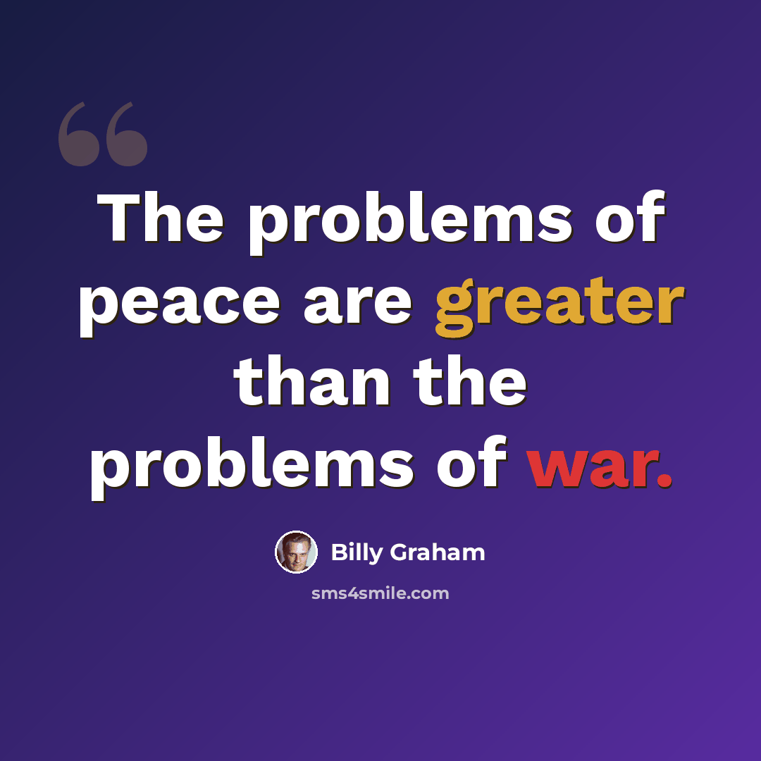 “The problems of peace are greater than the problems of war.” quote by Billy Graham