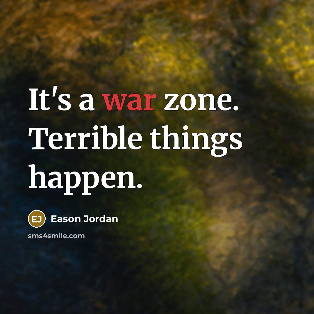 “It's a war zone. Terrible things happen.” quote by Eason Jordan