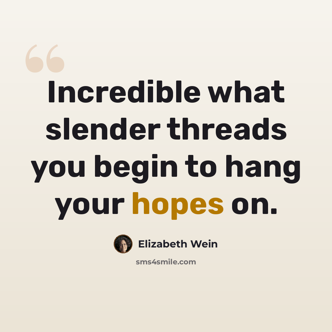 “Incredible what slender threads you begin to hang your hopes on.” quote by Elizabeth Wein