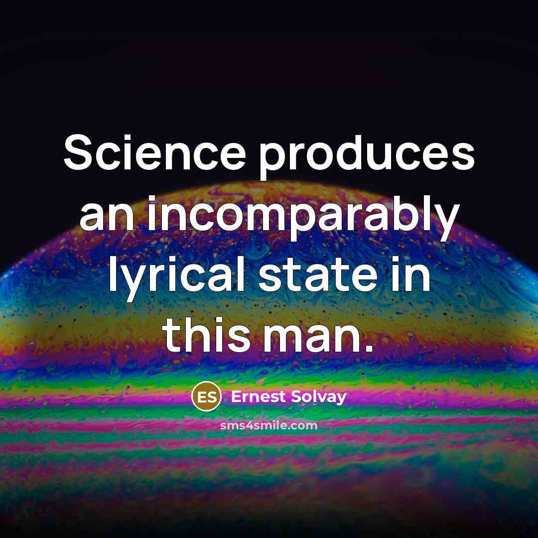 “Science produces an incomparably lyrical state in this man.” quote by Ernest Solvay