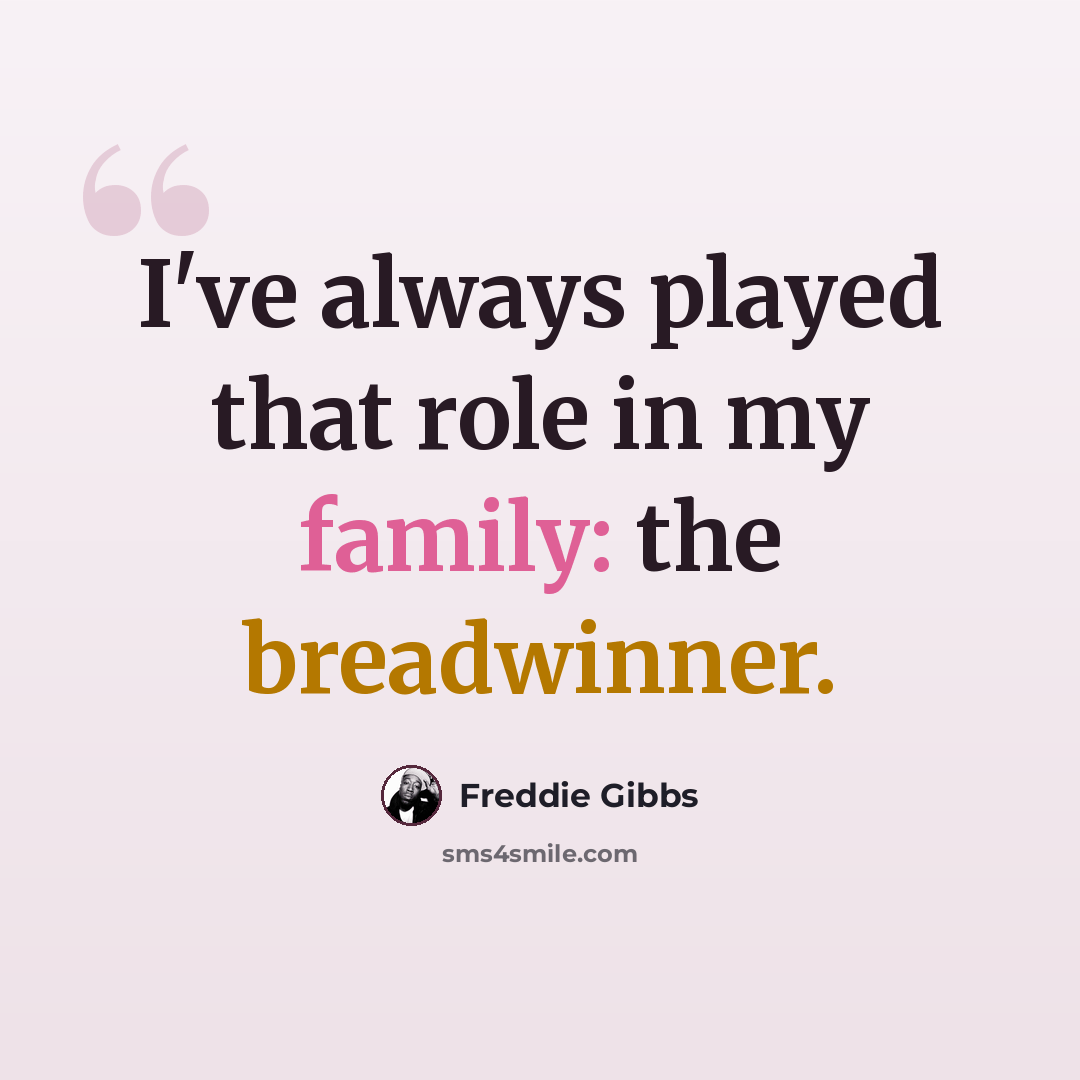 “I've always played that role in my family: the breadwinner.” quote by Freddie Gibbs