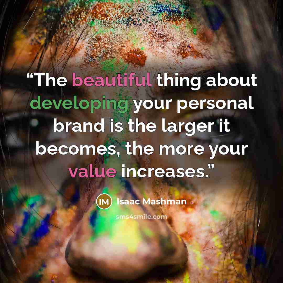 “The beautiful thing about developing your personal brand is the larger it becomes, the more your value increases.” quote by Isaac Mashman