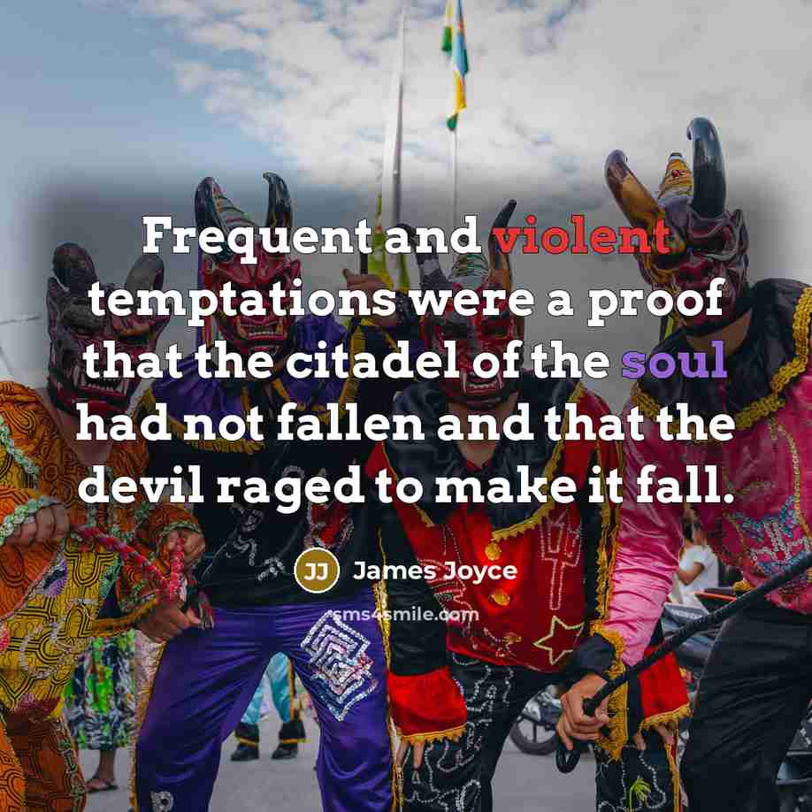 “Frequent and violent temptations were a proof that the citadel of the soul had not fallen and that the devil raged to make it fall.” quote by James Joyce