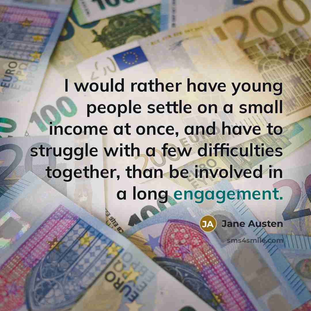 “I would rather have young people settle on a small income at once, and have to struggle with a few difficulties together, than be involved in a long engagement.” quote by Jane Austen