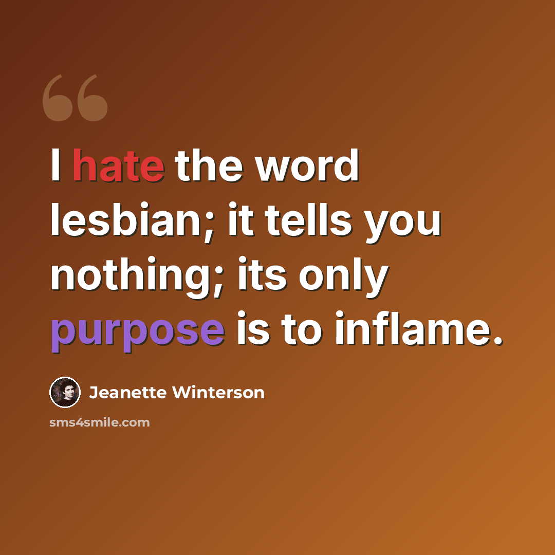 “I hate the word lesbian; it tells you nothing; its only purpose is to inflame.” quote by Jeanette Winterson