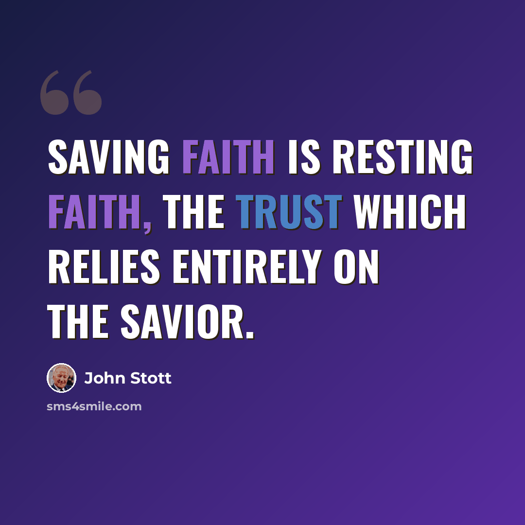 “Saving faith is resting faith, the trust which relies entirely on the Savior.” quote by John Stott