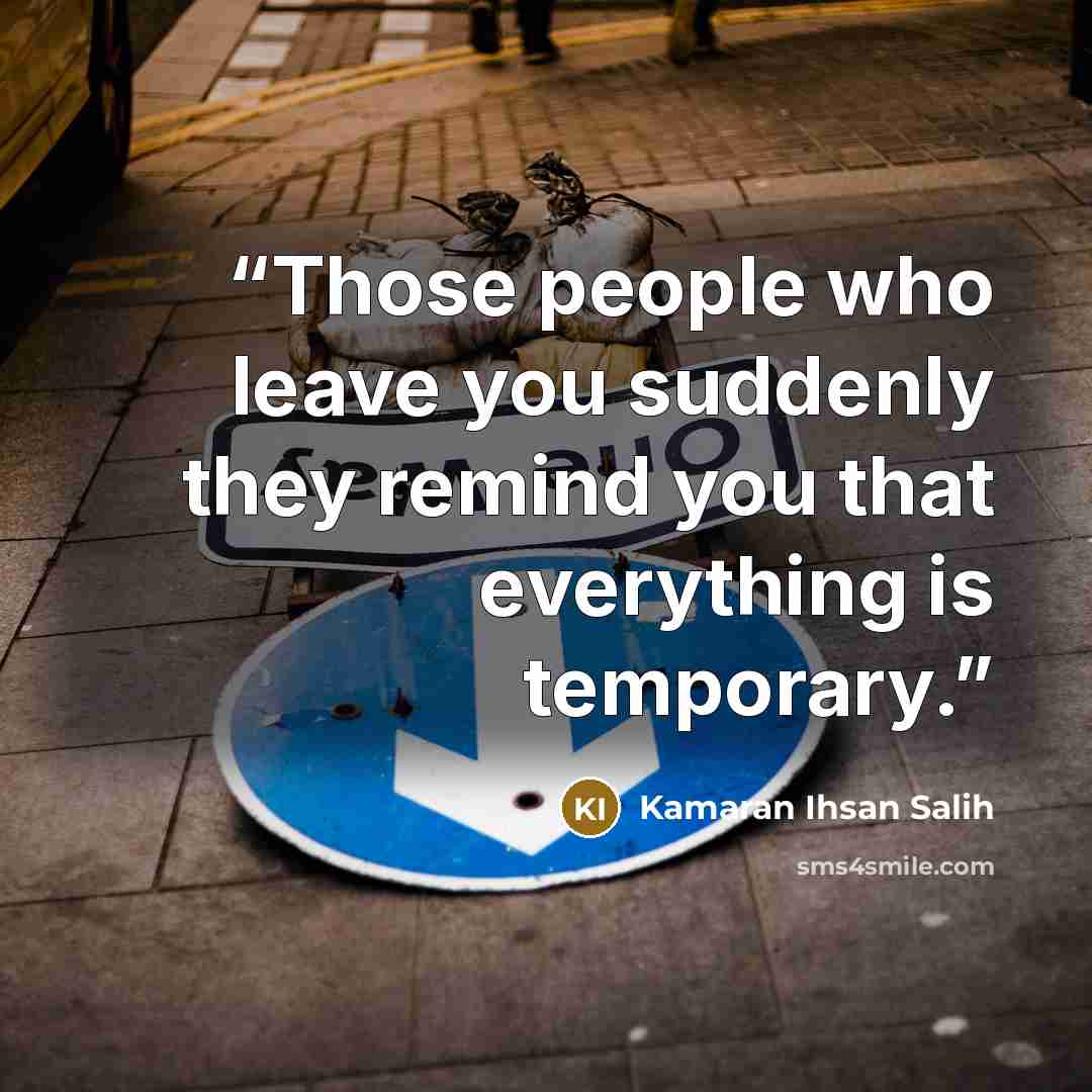 “Those people who leave you suddenly they remind you that everything is temporary.” quote by Kamaran Ihsan Salih
