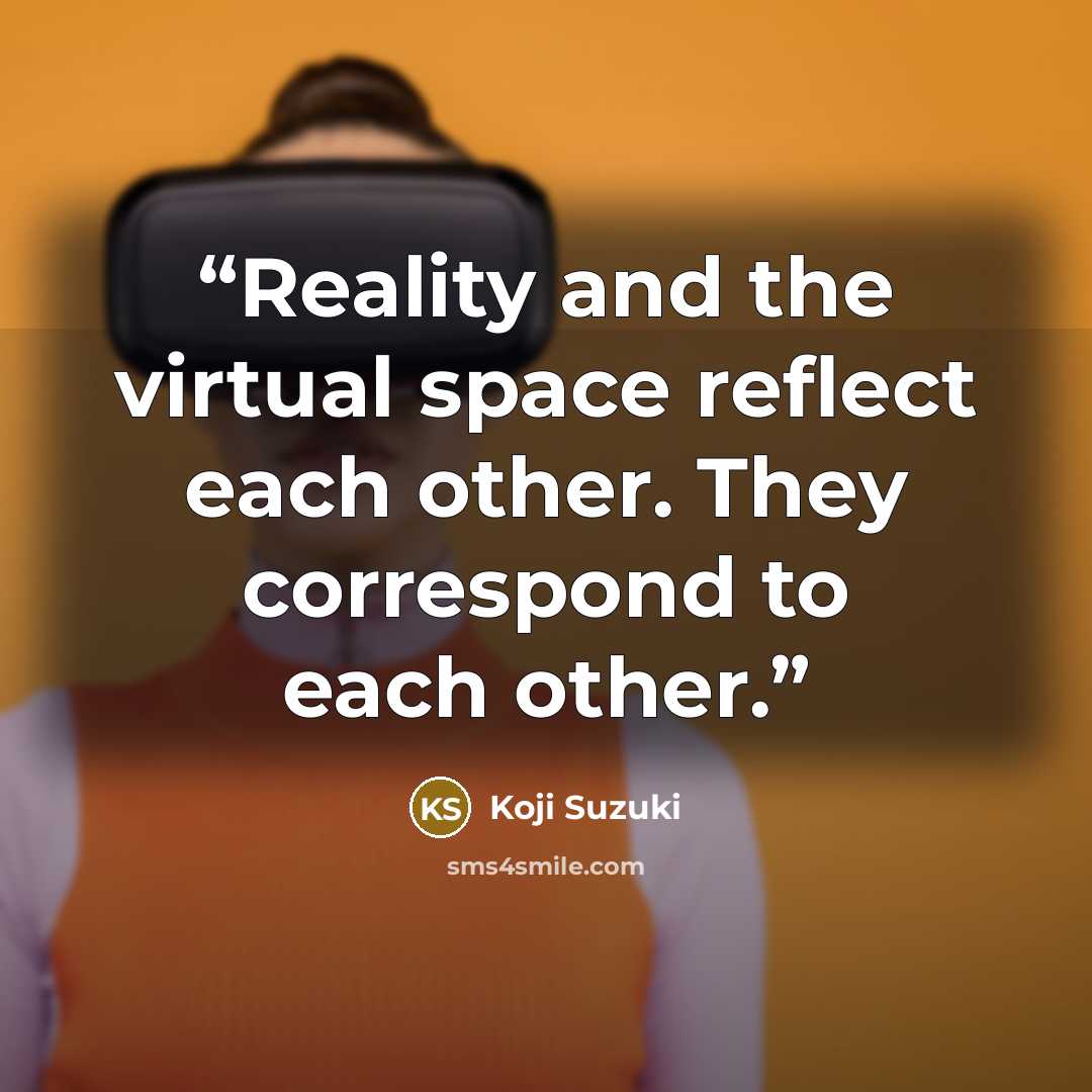 “Reality and the virtual space reflect each other. They correspond to each other.” quote by Koji Suzuki