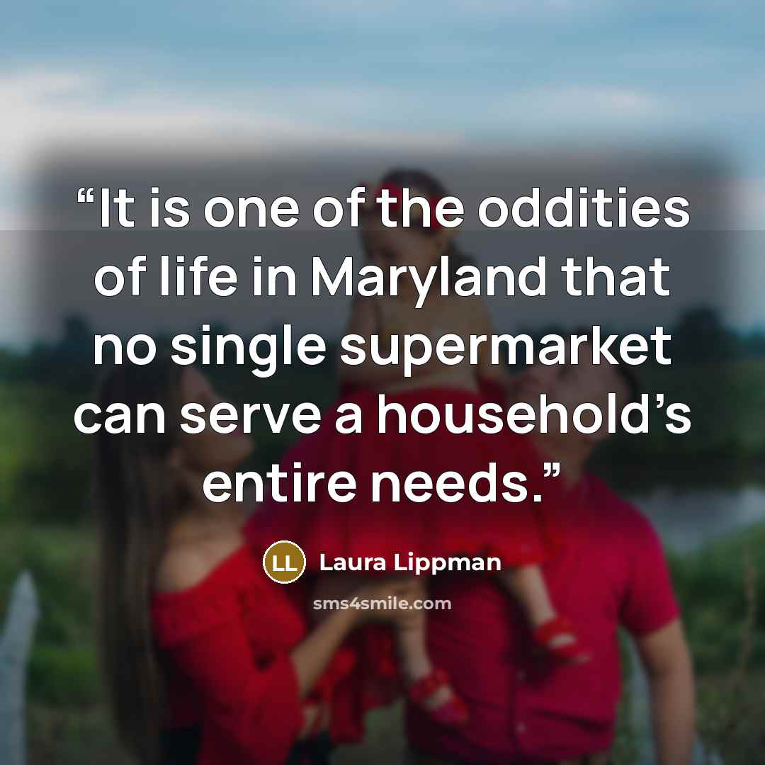 “It is one of the oddities of life in Maryland that no single supermarket can serve a household’s entire needs.” quote by Laura Lippman