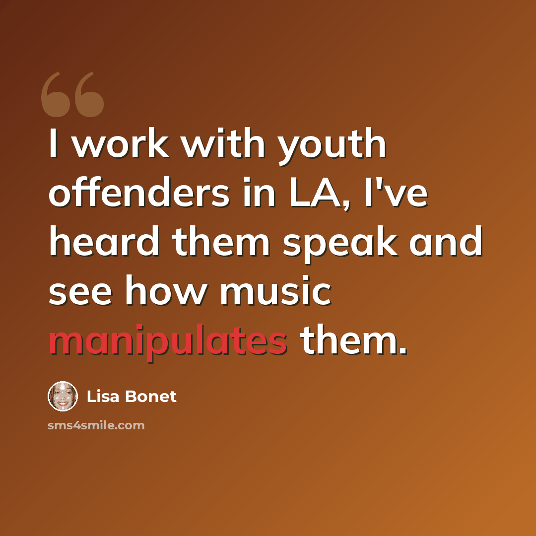 “I work with youth offenders in LA, I've heard them speak and see how music manipulates them.” quote by Lisa Bonet