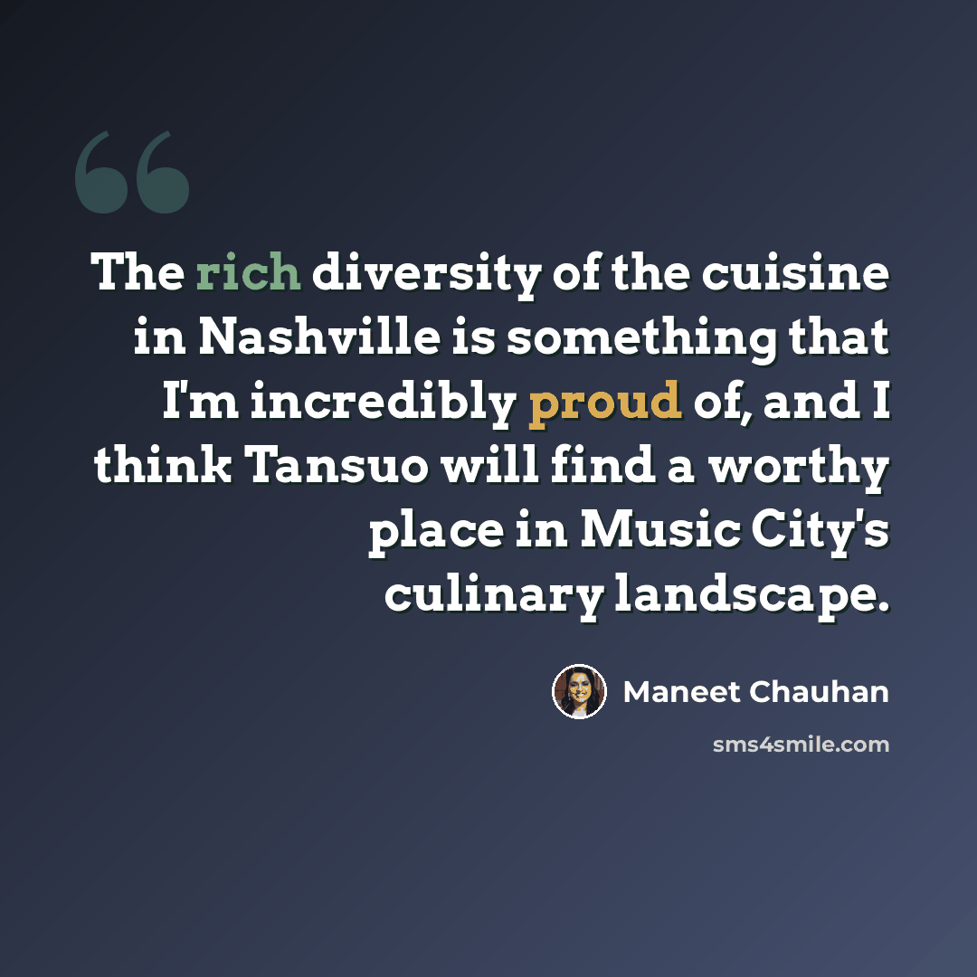 “The rich diversity of the cuisine in Nashville is something that I'm incredibly proud of, and I think Tansuo will find a worthy place in Music City's culinary landscape.” quote by Maneet Chauhan