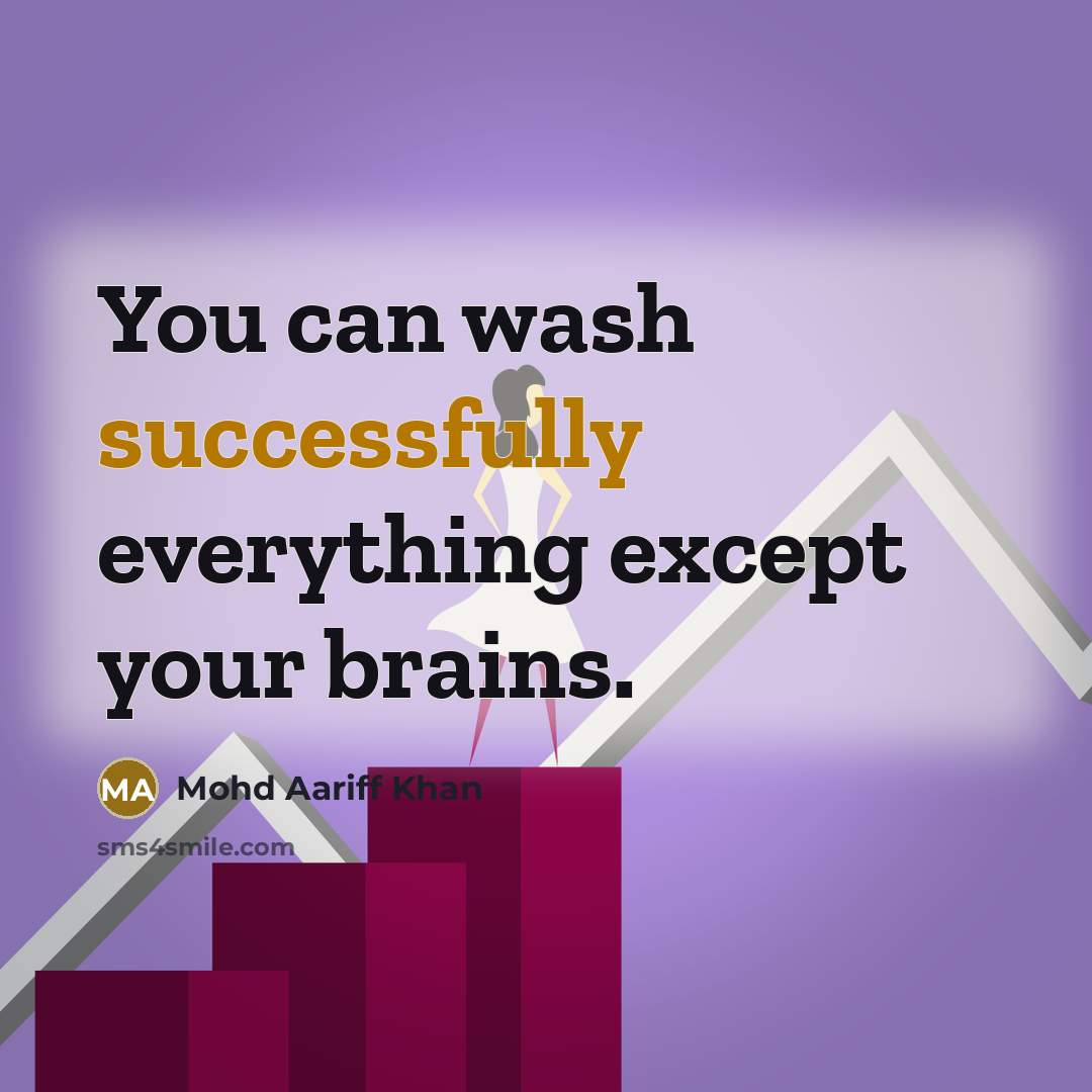 “You can wash successfully everything except your brains.” quote by Mohd Aariff Khan