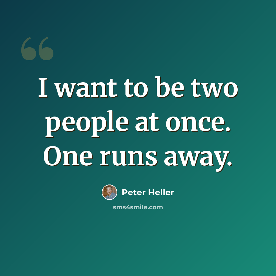 “I want to be two people at once. One runs away.” quote by Peter Heller