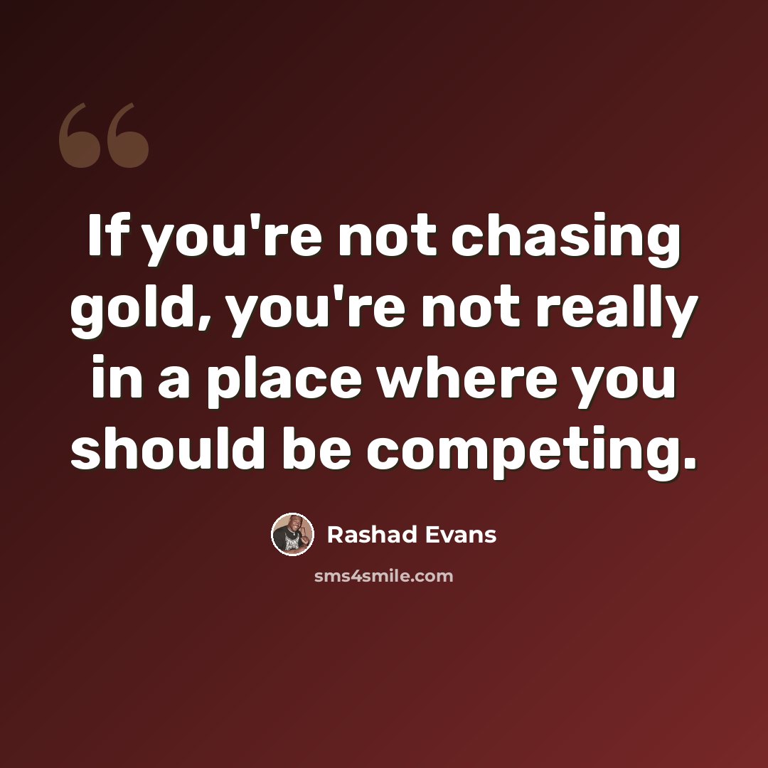 “If you're not chasing gold, you're not really in a place where you should be competing.” quote by Rashad Evans
