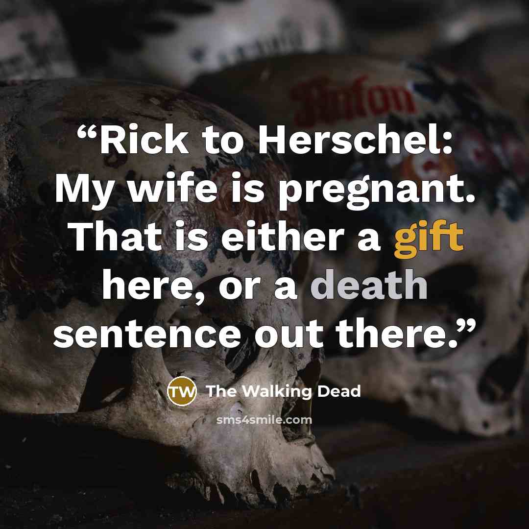 “Rick to Herschel: My wife is pregnant. That is either a gift here, or a death sentence out there.” quote by The Walking Dead