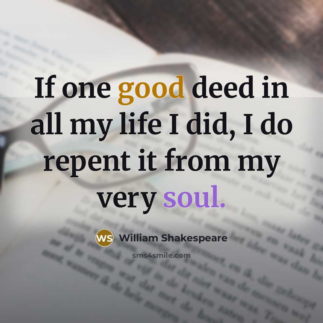 “If one good deed in all my life I did, I do repent it from my very soul.” quote by William Shakespeare