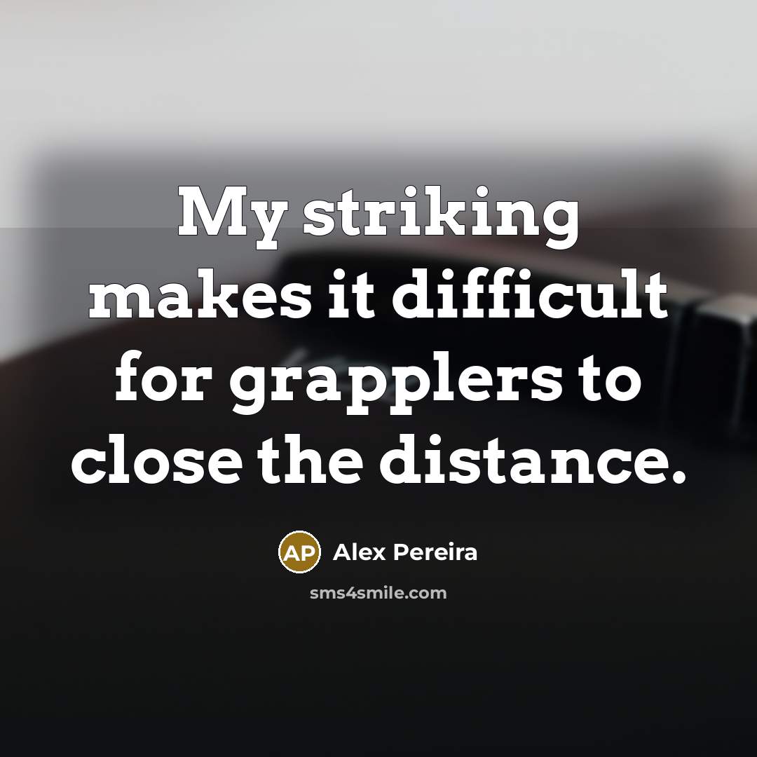 “My striking makes it difficult for grapplers to close the distance.” quote by Alex Pereira